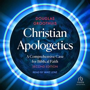 Christian Apologetics (2nd Edition) A Comprehensive Case for Biblical Faith