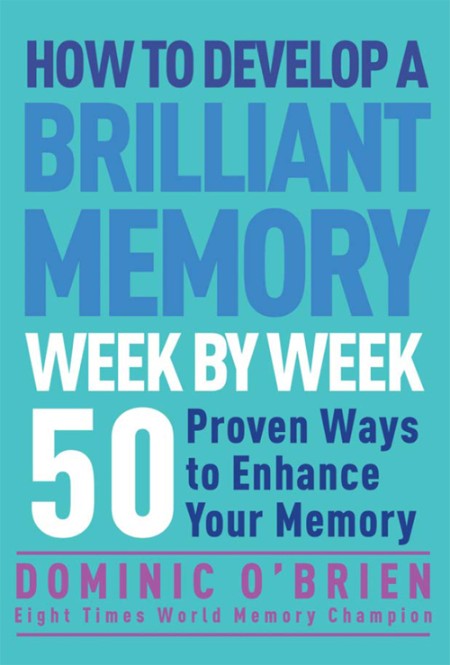 How to Develop a Brilliant Memory Week by Week by Dominic O'Brien 8d1698fa48ab3e7417b5af21abec9c3d