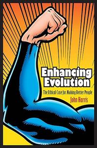 Enhancing Evolution The Ethical Case for Making Better People (2024)