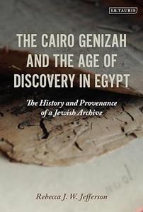 Cairo Genizah and the Age of Discovery in Egypt, The The History and Provenance of a Jewish Archive