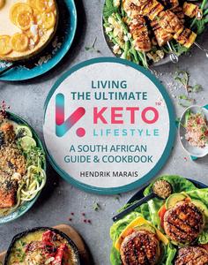 Living the Ultimate Keto Lifestyle A South African Guide and Cookbook