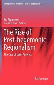 The Rise of Post-Hegemonic Regionalism The Case of Latin America