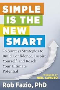 Simple Is the New Smart 26 Success Strategies to Build Confidence, Inspire Yourself, and Reach Your Ultimate Potential