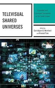 Televisual Shared Universes Expanded and Converged Storyworlds on the Small Screen