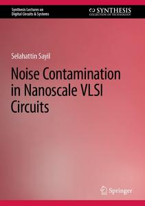 Noise Contamination in Nanoscale VLSI Circuits (Synthesis Lectures on Digital Circuits & Systems)