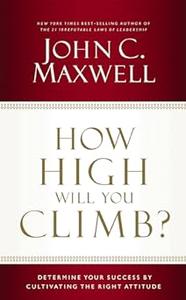 How High Will You Climb Determine Your Success by Cultivating the Right Attitude