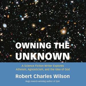Owning the Unknown A Science Fiction Writer Explores Atheism, Agnosticism, and the Idea of God [Audiobook]