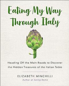 Eating My Way Through Italy Heading Off the Main Roads to Discover the Hidden Treasures of the Italian Table (2024)