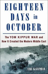 Eighteen Days in October The Yom Kippur War and How It Created the Modern Middle East