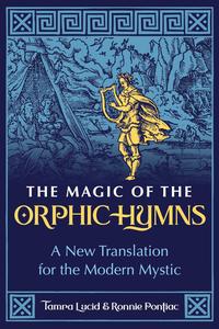 The Magic of the Orphic Hymns A New Translation for the Modern Mystic