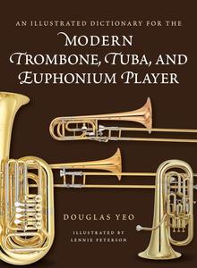 An Illustrated Dictionary for the Modern Trombone, Tuba, and Euphonium Player (Dictionaries for the Modern Musician)