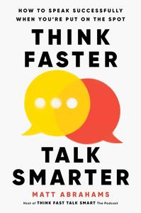 Think Faster, Talk Smarter How to Speak Successfully When You’re Put on the Spot