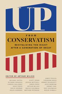 Up from Conservatism Revitalizing the Right after a Generation of Decay