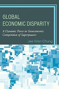 Global Economic Disparity A Dynamic Force in Geoeconomic Competition of Superpowers