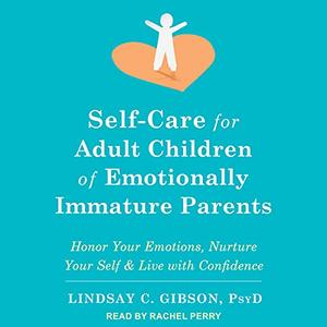 Self–Care for Adult Children of Emotionally Immature Parents