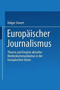 Europäischer Journalismus Theorie und Empirie aktueller Medienkommunikation in der Europäischen Union