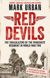 Red Devils The Trailblazers of the Parachute Regiment in WW2 An Authorized History