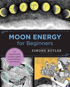Moon Energy for Beginners An Introduction to Moon Spells, Lunar Phases, and Rituals (New Shoe Press)