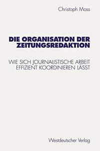 Die Organisation der Zeitungsredaktion Wie sich journalistische Arbeit effizient koordinieren läßt
