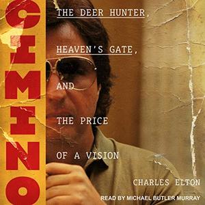 Cimino The Deer Hunter, Heaven’s Gate, and the Price of a Vision [Audiobook]