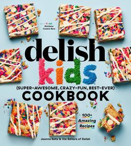 The Delish Kids (Super–Awesome, Crazy–Fun, Best–Ever) Cookbook 100+ Amazing Recipes