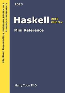 Haskell Mini Reference A Quick Guide to the Haskell Functional Programming Language for Busy Coders