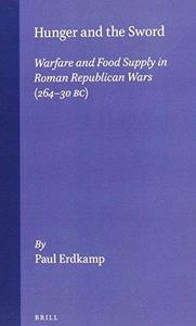 Hunger and the Sword Warfare and Food Supply in Roman Republican Wars (264–30 B.C.)