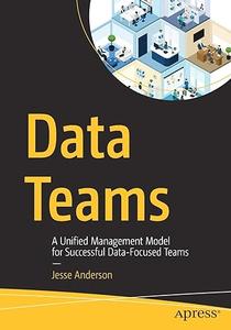 Data Teams A Unified Management Model for Successful Data–Focused Teams