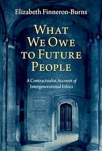 What We Owe to Future People A Contractualist Account of Intergenerational Ethics