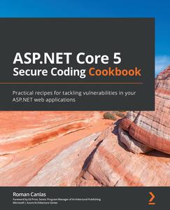 ASP.NET Core 5 Secure Coding Cookbook Practical recipes for tackling vulnerabilities in your ASP.NET web applications