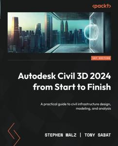 Autodesk Civil 3D 2024 from Start to Finish A practical guide to civil infrastructure design, modeling, and analysis