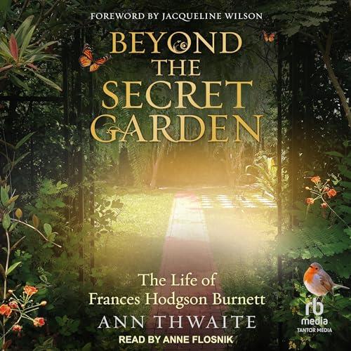 Beyond the Secret Garden The Life of Frances Hodgson Burnett [Audiobook]