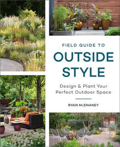 Field Guide to Outside Style Design and Plant Your Perfect Outdoor Space