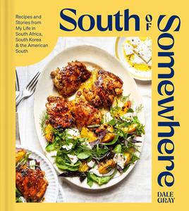South of Somewhere Recipes and Stories from My Life in South Africa, South Korea & the American South (A Cookbook)
