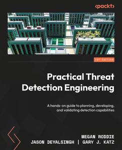 Practical Threat Detection Engineering A hands-on guide to planning, developing, and validating detection capabilities