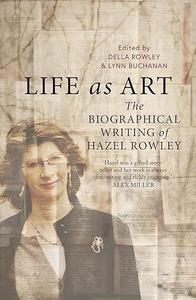 Life As Art The Biographical Writing of Hazel Rowley