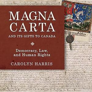 Magna Carta and Its Gifts to Canada Democracy, Law, and Human Rights