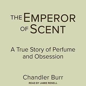 The Emperor of Scent A True Story of Perfume and Obsession