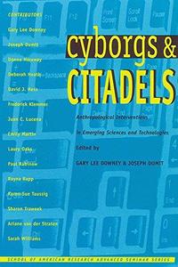 Cyborgs & Citadels Anthropological Interventions in Emerging Sciences and Technologies