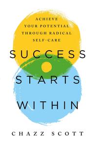 Success Starts Within Achieve Your Potential through Radical Self-Care