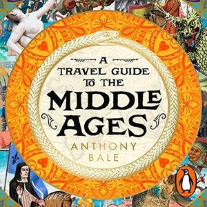 A Travel Guide to the Middle Ages The World Through Medieval Eyes [Audiobook]