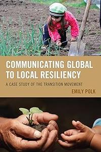 Communicating Global to Local Resiliency A Case Study of the Transition Movement