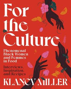 For The Culture Phenomenal Black Women and Femmes in Food Interviews, Inspiration, and Recipes
