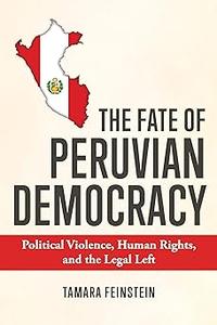 The Fate of Peruvian Democracy Political Violence, Human Rights, and the Legal Left