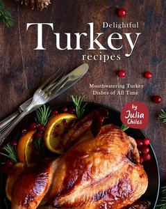 Delightful Turkey Recipes Mouthwatering Turkey Dishes of All Time