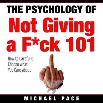 The Psychology Of Not Giving A F*ck 101: How To Carefully Choose What You Care About [Audiobook]