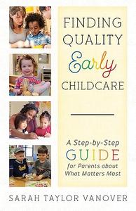 Finding Quality Early Childcare A Step–by–Step Guide for Parents about What Matters Most
