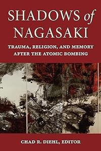Shadows of Nagasaki Trauma, Religion, and Memory after the Atomic Bombing