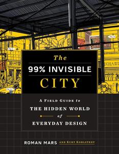 The 99% Invisible City A Field Guide to the Hidden World of Everyday Design