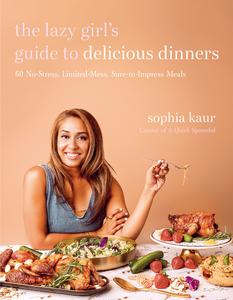 The Lazy Girl's Guide to Delicious Dinners 60 No–Stress, Limited–Mess, Sure–to–Impress Meals